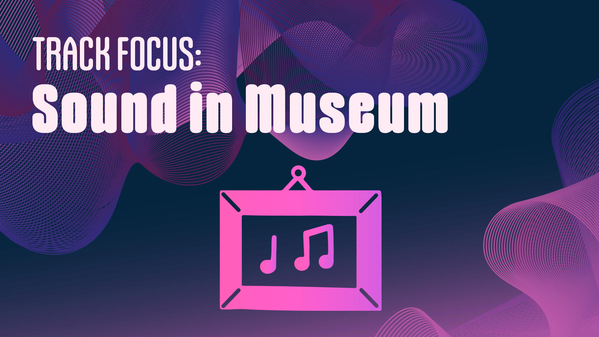 Track Focus: Sound in Museum